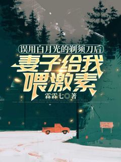 热门小说误用白月光的剃须刀后，妻子给我喂激素完整版全文阅读