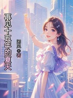 姜愿原桉小说(再见十五年的夏天)_姜愿原桉小说最新章节