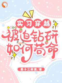 实习穿越，被迫钻研如何苟命无弹窗在线阅读