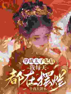 (热推新书)穿成太子妃后，我每天都在摆烂崔莺萧晟齐无弹窗阅读