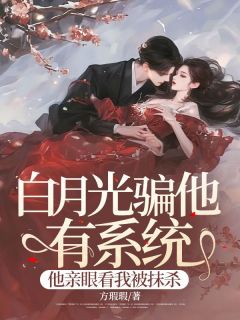 白月光骗他有系统，他亲眼看我被抹杀苏艺傅时宴无广告在线阅读