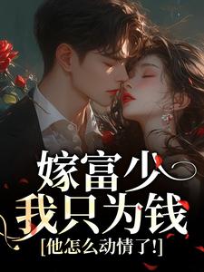 嫁富少我只为钱，他怎么动情了！章节目录小说-阮时笙孟缙北免费阅读全文