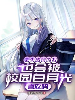 丢失感情的我也会被校园白月光喜欢吗抖音全本小说林风秋然抖音免费章节阅读