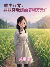 高质量小说重生八零：妹妹替我嫁给养猪万元户在线试读