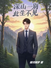 (热推新书)深山一别，此生不见洪雅郑穆林轩无弹窗阅读