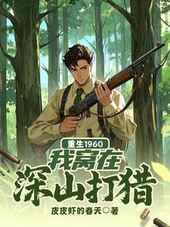 精选好书重生1960，我窝在深山打猎无删减版全文在线