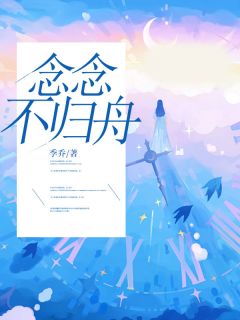 (抖音)念念不归舟许念夏段闻舟小说免费全文阅读