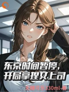 东京时间暂停，开局拿捏女上司陈默藤原美月免费阅读-东京时间暂停，开局拿捏女上司无糖可乐330ml小说