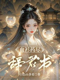 血衫药尽辞君书小说免费版阅读抖音热文