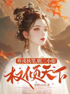弃戎执笔，朝三小姐权倾天下[抖音]小说-朝歌慕云舟无删减阅读