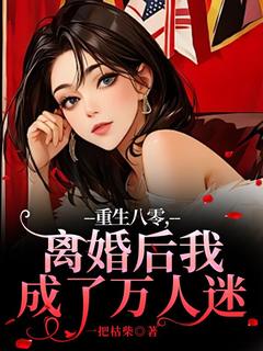 重生八零，离婚后我成了万人迷小说-重生八零，离婚后我成了万人迷抖音小说沈棠萧瑾