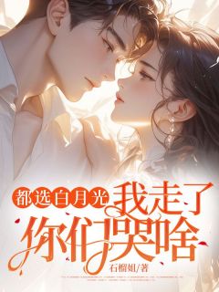 都选白月光，我走了你们哭啥(新书)大结局在线阅读