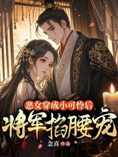 恶女穿成小可怜后，将军掐腰宠小说百度云完整章节列表免费阅读