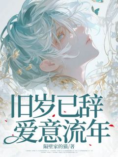 旧岁已辞，爱意流年小说免费版阅读抖音热文