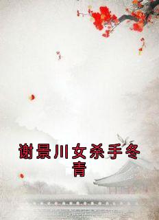 抖音谢景川女杀手冬青txt小说阅读-暗夜阅读网