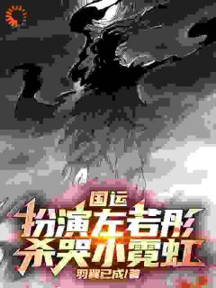 抖音国运：扮演左若童，杀哭小霓虹by羽翼已成在线阅读-暗夜阅读网