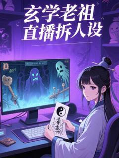 抖音玄学老祖今天直播拆人设txt小说阅读