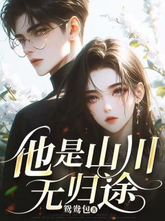 书荒必备他是山川无归途全文章节阅读
