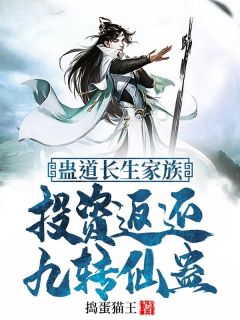 蛊道长生家族：投资返还九转仙蛊在哪免费看，古月长青古月思思小说章节目录阅读