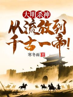 主角朱右朱橚小说，大明杀神，从流放到千古一帝！免费阅读全文