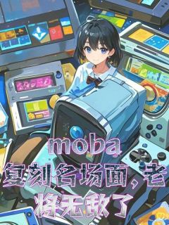 moba：复刻名场面，老将无敌小说-苏宇小虎全篇阅读
