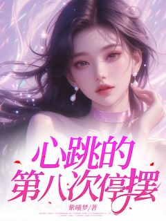 心跳的第八次停摆免费章节心跳的第八次停摆点我搜索全章节小说