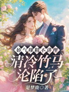 全本资源在线阅读娇气嗲精不讲理，清冷竹马沦陷了姜予惜秦湛