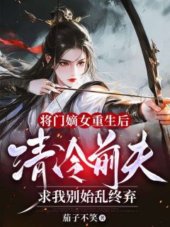 将门嫡女重生后，清冷前夫求我别始乱终弃(新书)大结局在线阅读