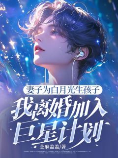 妻子为白月光生孩子，我离婚加入巨星计划小说-妻子为白月光生孩子，我离婚加入巨星计划抖音小说袁野温姝