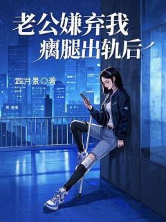 林影向阳小说老公嫌弃我瘸腿出轨后免费阅读