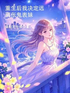 抖音重生后，我决定远离伥鬼表妹小说章节阅读