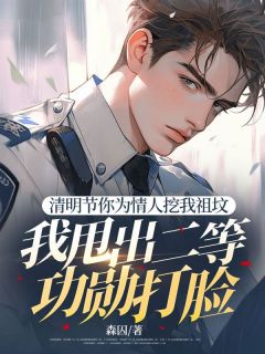 清明节你为情人挖我祖坟，我甩出二等功勋打脸(袁明叶遥)全文章节在线阅读