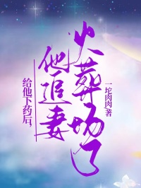 值得熬夜看完的给他下药后，他追妻火葬场了小说阅读