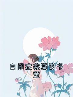 裴溯谢书莹舒冉主角小说自闭症裴溯谢书莹抖音文免费阅读全文