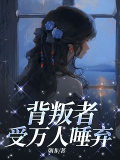 老书虫看了N遍的背叛者受万人唾弃最新章节