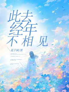 此去经年不相见大结局阅读 黎梦初顾淮川小说在线章节