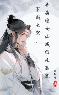 全本资源在线阅读穿越大宋，开局被女山贼掳走压寨柴简方秋娘