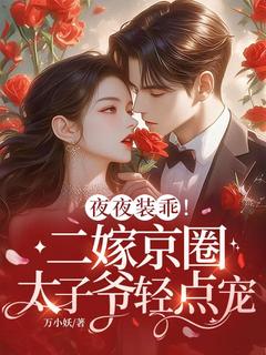夜夜装乖！二嫁京圈太子爷轻点宠全集小说_温夕谢庭臣完结版阅读