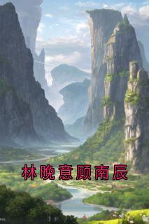 林晚意顾南辰小说最新章节 顾南辰林晚意结局是什么-暗夜阅读网