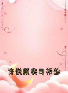 许悦顾裴司祁静小说(完结版)-许悦顾裴司在线阅读