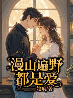 【抖音】漫山遍野都是爱全文阅读