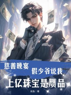 慈善晚宴，假少爷说我上亿珠宝是赝品无弹窗在线阅读