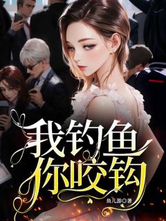 抖音我钓鱼，你咬钩txt小说阅读
