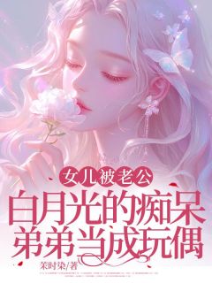 女儿被老公白月光的痴呆弟弟当成玩偶小说(连载文)-徐思涵宋年名无广告阅读