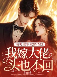 薛瑾书傅霖琛主角的小说完结版前夫重生求婚渣妹，我嫁大佬头也不回全集