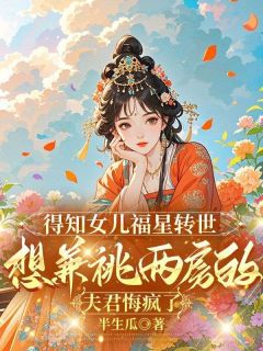 抖音完结得知女儿福星转世，想兼祧两房的夫君悔疯了阿宛陆川(全文在线阅读)