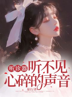 优质新书听诊器听不见心碎的声音最新章节小说全文阅读