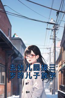 陆明月夏希泽主角小说去幼儿园接三岁的儿子放学抖音文免费阅读全文-暗夜阅读网