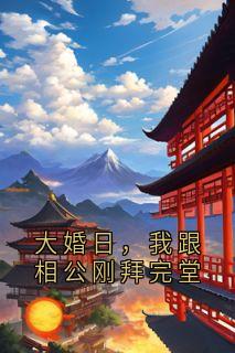 知乎小说大婚日，我跟相公刚拜完堂主角是谢长乐肖风行全文阅读