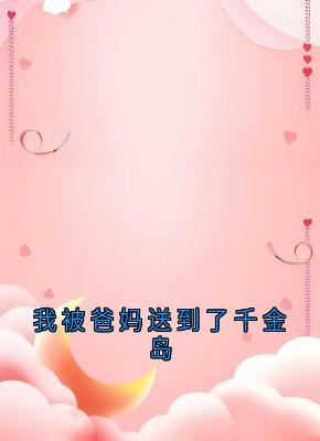 快手热文我被爸妈送到了千金岛温繁星孔驰小说推荐